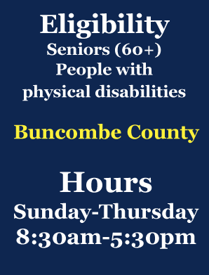 Eligibility: Seniors and People with Physical Disabilities

Buncombe County

Hours: Sunday-Thursday, 8:30AM to 5:30PM